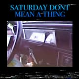 Saturday Don't Mean A Thing
