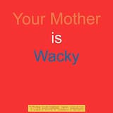 Your Mother is Wacky