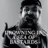 Drowning in a Sea of Bastards