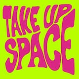 Take up Space
