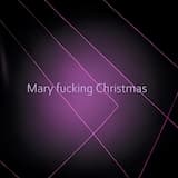 Mary fucking Christmas
