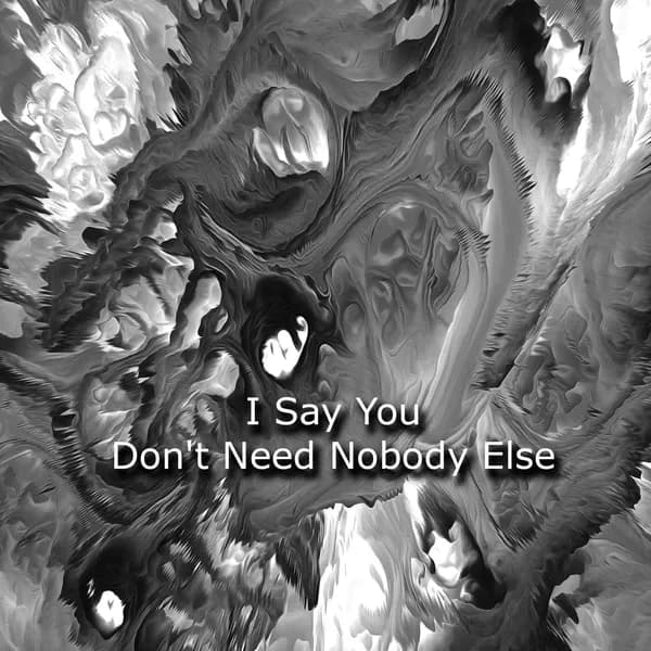 I Say You Don't Need Nobody Else image