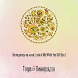 Наглядитесь на меня (Look At Me While You Still Can)